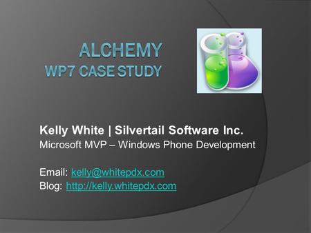 Kelly White | Silvertail Software Inc. Microsoft MVP – Windows Phone Development   Blog: