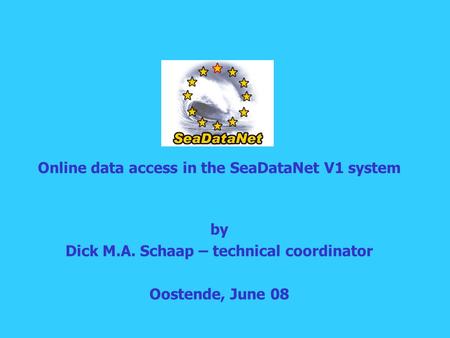 Online data access in the SeaDataNet V1 system by Dick M.A. Schaap – technical coordinator Oostende, June 08.