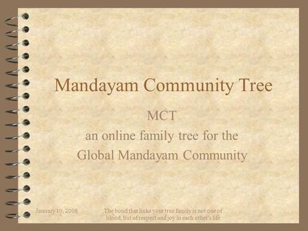 January 10, 2008 The bond that links your true family is not one of blood, but of respect and joy in each other's life Mandayam Community Tree MCT an online.
