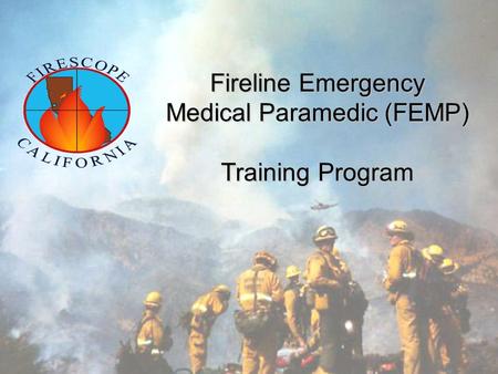 Fireline Emergency Medical Paramedic (FEMP) Training Program.