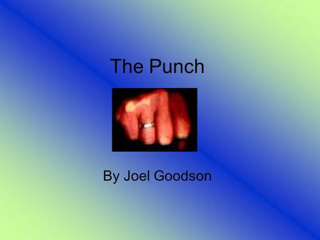 The Punch By Joel Goodson. The History of It People have been punching and fighting each other since the beginning of existence. People of all ages, races,