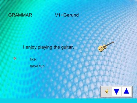 GRAMMAR V1+Gerund I enjoy playing the guitar. like have fun.