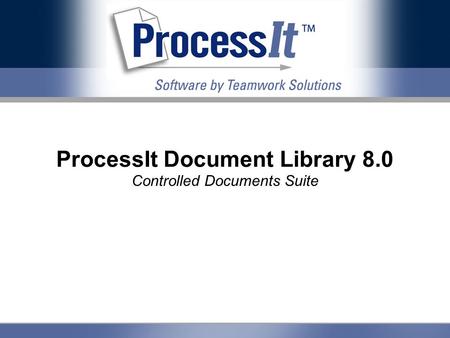 ProcessIt Document Library 8.0 Controlled Documents Suite.