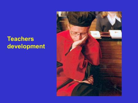 Teachers development. It can not be longer accepted that academic career gives automatically qualifications for new didactic tasks It is anachronic to.