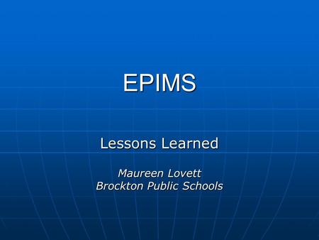 EPIMS Lessons Learned Maureen Lovett Brockton Public Schools.