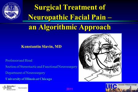 Surgical Treatment of Neuropathic Facial Pain – an Algorithmic Approach Konstantin Slavin, MD Professor and Head Section of Stereotactic and Functional.