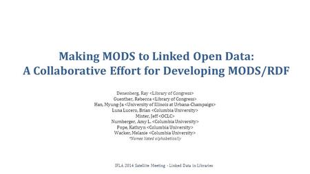 Making MODS to Linked Open Data: A Collaborative Effort for Developing MODS/RDF Denenberg, Ray Guenther, Rebecca Han, Myung-Ja Luna Lucero, Brian Mixter,