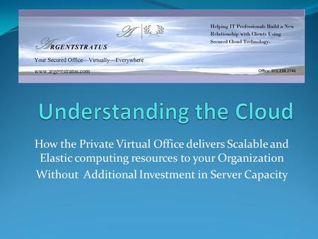 How the Private Virtual Office delivers Scalable and Elastic computing resources to your Organization Without Additional Investment in Server Capacity.
