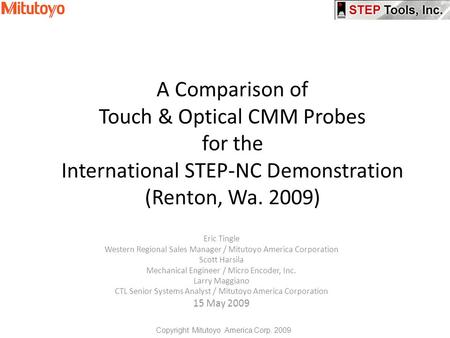 A Comparison of Touch & Optical CMM Probes for the International STEP-NC Demonstration (Renton, Wa. 2009) Eric Tingle Western Regional Sales Manager /