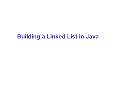 Building a Linked List in Java. Linked List In the Procedural Paradigm a linked list consisted of: –A pointer to the head of the list –Nodes (in dynamic.