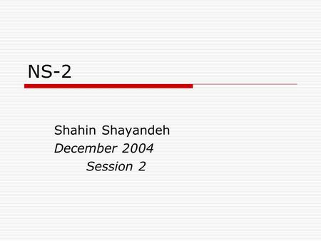 NS-2 Shahin Shayandeh December 2004 Session 2. Ns programming  Create the event scheduler  Turn on tracing  Create network  Setup routing  Insert.