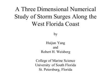 A Three Dimensional Numerical Study of Storm Surges Along the West Florida Coast by Huijun Yang and Robert H. Weisberg College of Marine Science University.