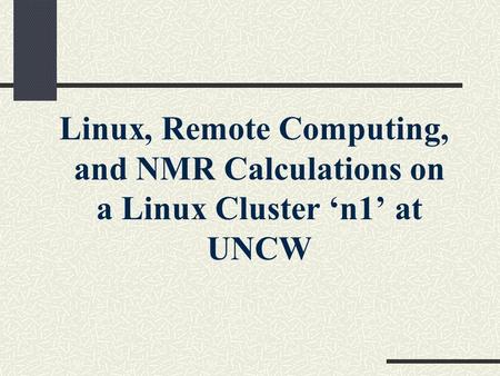 Linux, Remote Computing, and NMR Calculations on a Linux Cluster ‘n1’ at UNCW.