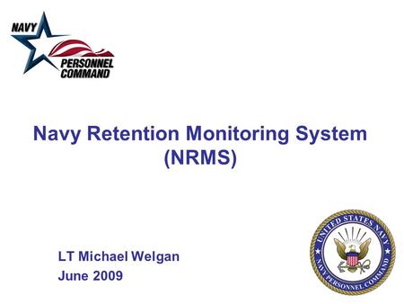 Navy Retention Monitoring System (NRMS) LT Michael Welgan June 2009.