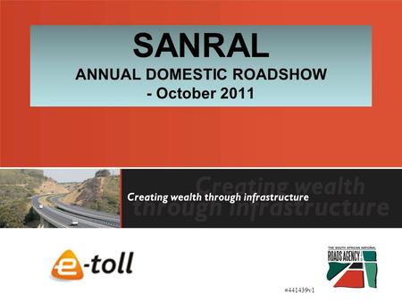 SANRAL ANNUAL DOMESTIC ROADSHOW - October 2011 #441439v1 1.
