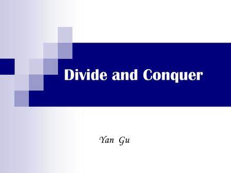 Divide and Conquer Yan Gu. What is Divide and Conquer? An effective approach to designing fast algorithms in sequential computation is the method known.