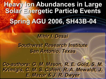 Heavy Ion Abundances in Large Solar Energetic Particle Events Spring AGU 2006, SH43B-04 Heavy Ion Abundances in Large Solar Energetic Particle Events Spring.