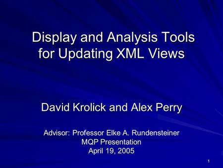 1 Display and Analysis Tools for Updating XML Views Display and Analysis Tools for Updating XML Views David Krolick and Alex Perry Advisor: Professor Elke.