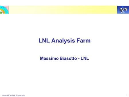 LNL CMS M.Biasotto, Bologna, 29 aprile 2002 1 LNL Analysis Farm Massimo Biasotto - LNL.
