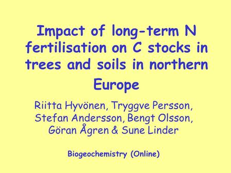 Impact of long-term N fertilisation on C stocks in trees and soils in northern Europe Riitta Hyvönen, Tryggve Persson, Stefan Andersson, Bengt Olsson,