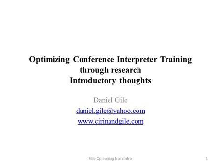 Optimizing Conference Interpreter Training through research Introductory thoughts Daniel Gile  Gile Optimizing.