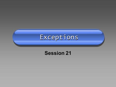 Exceptions Session 21. Memory Upload Creating Exceptions Using exceptions to control object creation and validation.