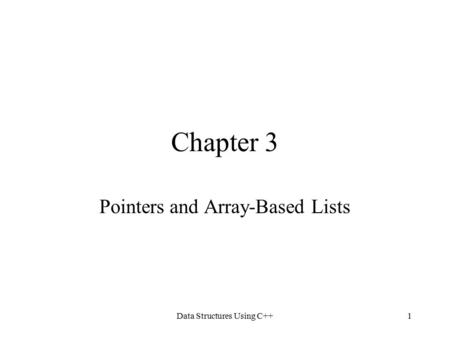 Data Structures Using C++1 Chapter 3 Pointers and Array-Based Lists.