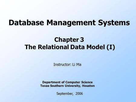 Database Management Systems Chapter 3 The Relational Data Model (I) Instructor: Li Ma Department of Computer Science Texas Southern University, Houston.