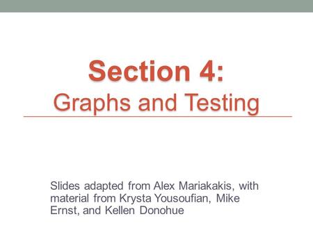 Slides adapted from Alex Mariakakis, with material from Krysta Yousoufian, Mike Ernst, and Kellen Donohue Section 4: Graphs and Testing.