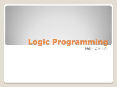 Logic Programming Philip O’Keefe. Overview History Artificial Intelligence Logic Concepts Prolog Parts of Logic Programming Types of Logic Programming.