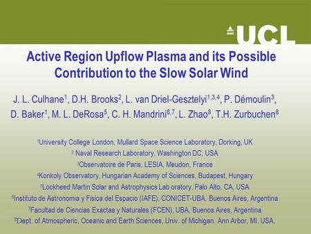 Active Region Upflow Plasma and its Possible Contribution to the Slow Solar Wind J. L. Culhane 1, D.H. Brooks 2, L. van Driel-Gesztelyi 1,3,4, P. Démoulin.