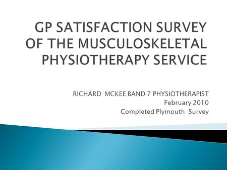 RICHARD MCKEE BAND 7 PHYSIOTHERAPIST February 2010 Completed Plymouth Survey.