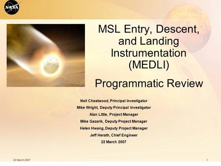 22 March 20071 MSL Entry, Descent, and Landing Instrumentation (MEDLI) Programmatic Review Neil Cheatwood, Principal Investigator Mike Wright, Deputy Principal.