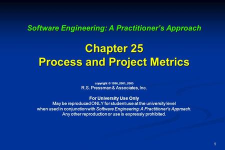 Software Engineering: A Practitioner’s Approach Chapter 25 Process and Project Metrics copyright © 1996, 2001, 2005 R.S. Pressman & Associates, Inc.