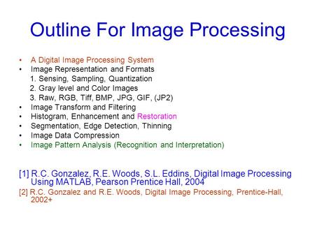 Outline For Image Processing A Digital Image Processing System Image Representation and Formats 1. Sensing, Sampling, Quantization 2. Gray level and Color.