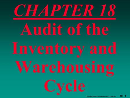 18 - 1 Copyright  2003 Pearson Education Canada Inc. CHAPTER 18 Audit of the Inventory and Warehousing Cycle.