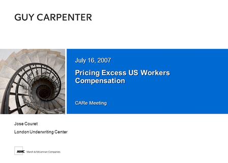 CARe Meeting Pricing Excess US Workers Compensation July 16, 2007 Jose Couret London Underwriting Center.