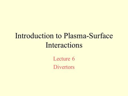 Introduction to Plasma-Surface Interactions Lecture 6 Divertors.