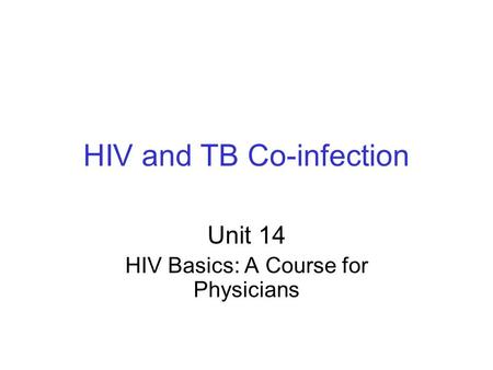 HIV and TB Co-infection Unit 14 HIV Basics: A Course for Physicians.