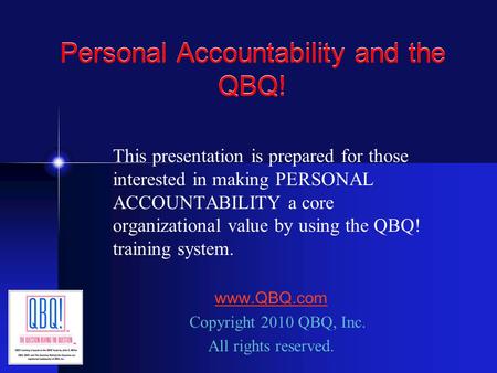 Personal Accountability and the QBQ! This presentation is prepared for those interested in making PERSONAL ACCOUNTABILITY a core organizational value by.