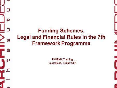 Funding Schemes. Legal and Financial Rules in the 7th Framework Programme PHOENIX Training Laulasmaa, 1 Sept 2007.
