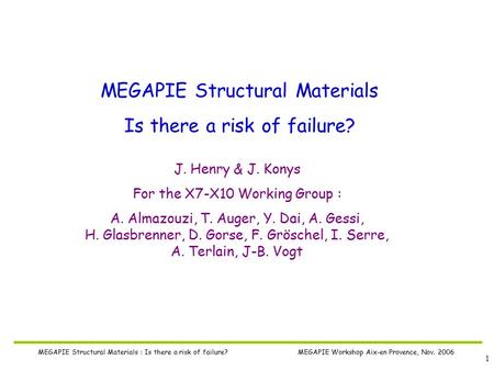 1 MEGAPIE Structural Materials : Is there a risk of failure? MEGAPIE Workshop Aix-en Provence, Nov. 2006 MEGAPIE Structural Materials Is there a risk of.