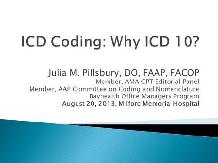 ICD Coding: Why ICD 10? Julia M. Pillsbury, DO, FAAP, FACOP