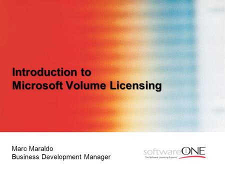 Introduction to Microsoft Volume Licensing Marc Maraldo Business Development Manager.
