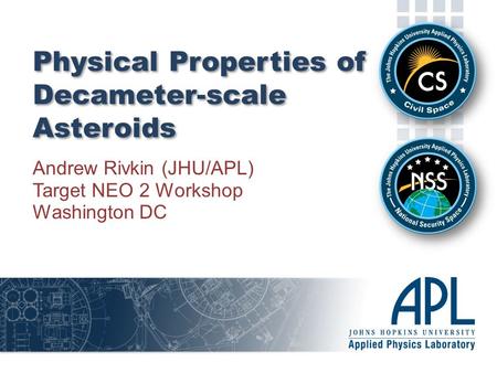Physical Properties of Decameter-scale Asteroids Andrew Rivkin (JHU/APL) Target NEO 2 Workshop Washington DC.