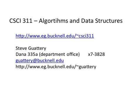 CSCI 311 – Algortihms and Data Structures  Steve Guattery Dana 335a (department office) x7-3828