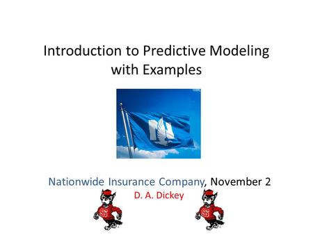 Introduction to Predictive Modeling with Examples Nationwide Insurance Company, November 2 D. A. Dickey.
