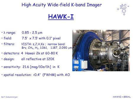 Ralf Siebenmorgen HAWKI + GRRAL High Acuity Wide-field K-band Imager High Acuity Wide-field K-band Imager λ range: 0.85 - 2.5  m λ range: 0.85 - 2.5 