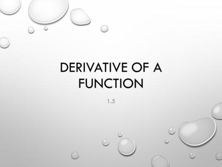 DERIVATIVE OF A FUNCTION 1.5. DEFINITION OF A DERIVATIVE OTHER FORMS: OPERATOR:,,,
