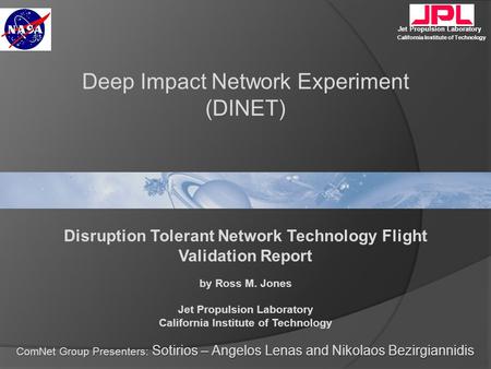 Jet Propulsion Laboratory California Institute of Technology Disruption Tolerant Network Technology Flight Validation Report by Ross M. Jones Jet Propulsion.